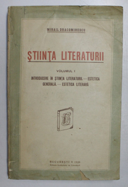 STIINTA LITERATURII de MIHAIL DRAGOMIRESCU , VOLUMUL I - INTRODUCERE IN STIINTA LITERATURII , ESTETICA GENERALA , ESTETICA LITERARA , 1926 , DEDICATIE *