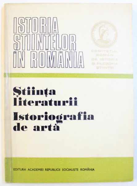 STIINTA LITERATURII - ISTORIOGRAFIA CA ARTA , coordonatori AL. DIMA si MIRCEA POPESCU , SERIA " ISTORIA STIINTELOR IN ROMANIA " ,1979