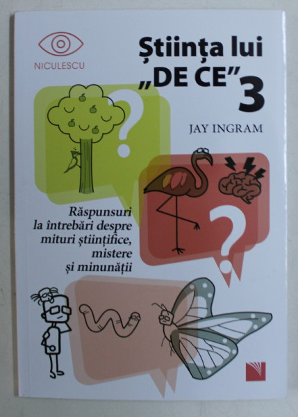 STIINTA LUI DE CE - RASPUNSURI LA INTREBARI DESPRE MITURI STIINTIFICE , MISTERE SI MINUNATII de JAY INGRAM , 2020