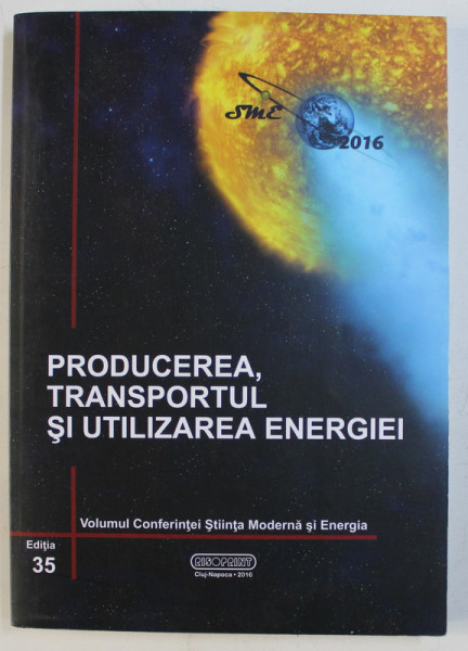 STIINTA MODERNA SI ENERGIA - PRODUCEREA , TRANSPORTUL SI UTILIZAREA ENERGIEI ED. XXXV de GHEORGHE BADEA , 2016