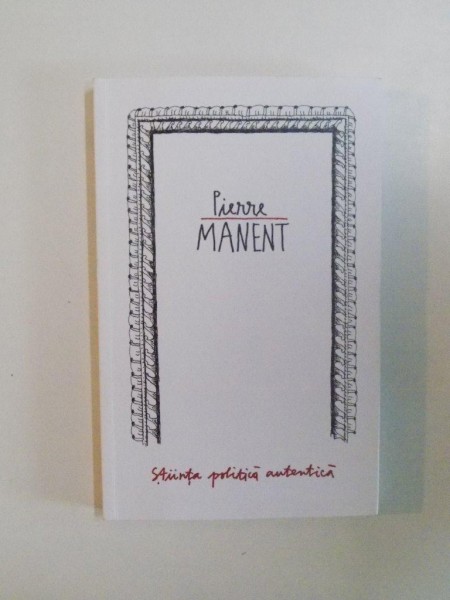 STIINTA POLITICA AUTENTICA de PIERRE MANENT , 2013