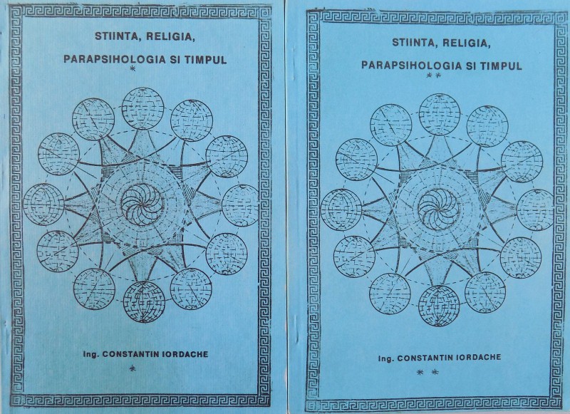 STIINTA , RELIGIA , PARAPSIHOLOGIA SI TIMPUL , VOL. I - II de CONSTANTIN IORDACHE , DEDICATIE*