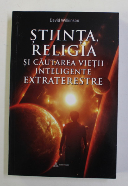 STIINTA , RELIGIA SI CAUTAREA VIETII INTELIGENTE EXTRATERESTRE de DAVID WILKINSON , 2017