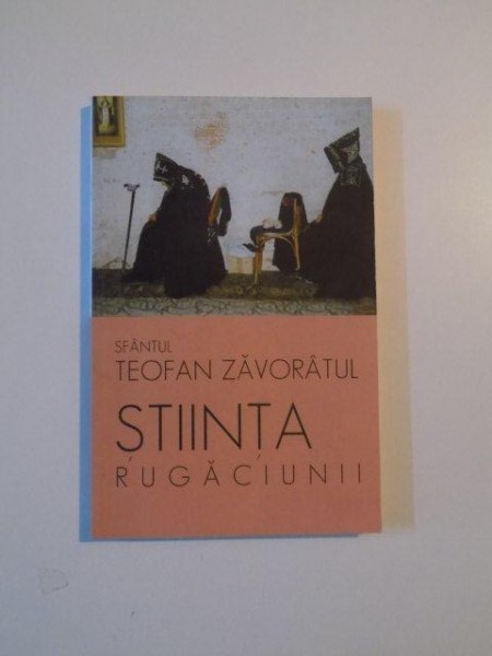 STIINTA RUGACIUNII de SFANTUL TEOFAN ZAVORATUL ,  2008,