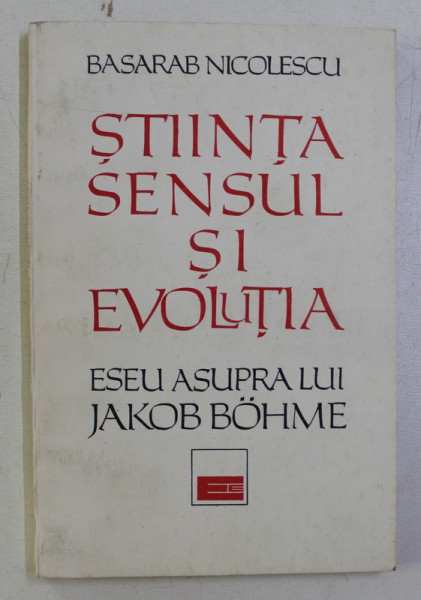 STIINTA , SENSUL SI EVOLUTIA , ESEU ASUPRA LUI JAKOB BOHME de BASARAB NICOLESCU , 1992