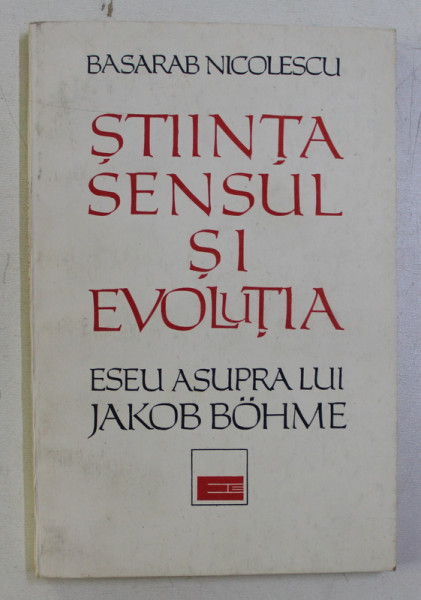 STIINTA , SENSUL SI EVOLUTIA , ESEU ASUPRA LUI JAKOB BOHME de BASARAB NICOLESCU , 1992
