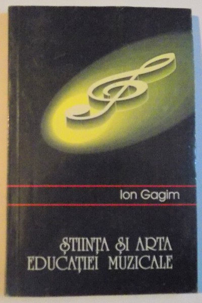 STIINTA SI ARTA EDUCATIEI MUZICALE de ION GAGIM, 1996