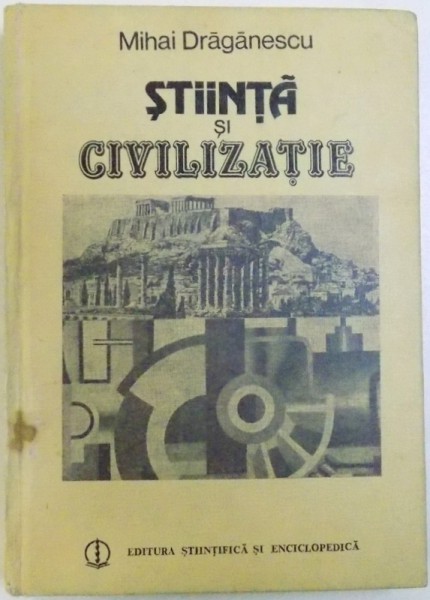 STIINTA SI CIVILIZATIE de MIHAI DRAGANESCU , 1984