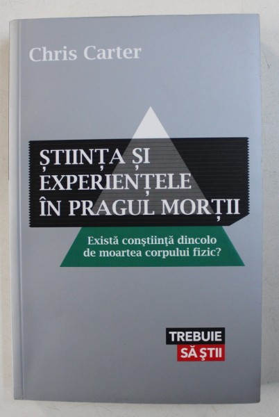 STIINTA SI EXPERIENTELE IN PRAGUL MORTII  - EXISTA CONSTIINTA DINCOLO DE MOARTEA CORPULUI FIZIC ? de CHRIS CARTER , 2012