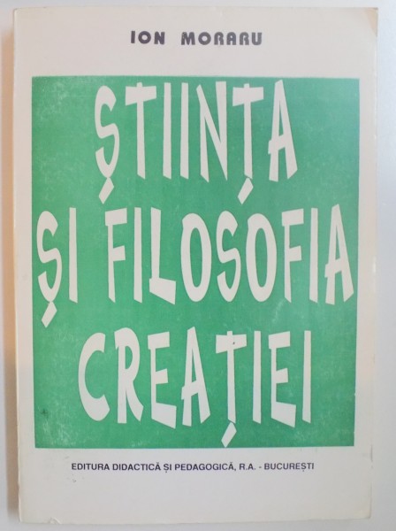 STIINTA SI FILOSOFIA CREATIEI FUNDAMENTE EURISTICE ALE ACTIVITATII DE INOVARE de ION MORARU , 1995