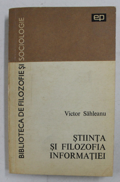 STIINTA SI FILOZOFIA INFORMATIEI de VICTOR SAHLEANU , 1972
