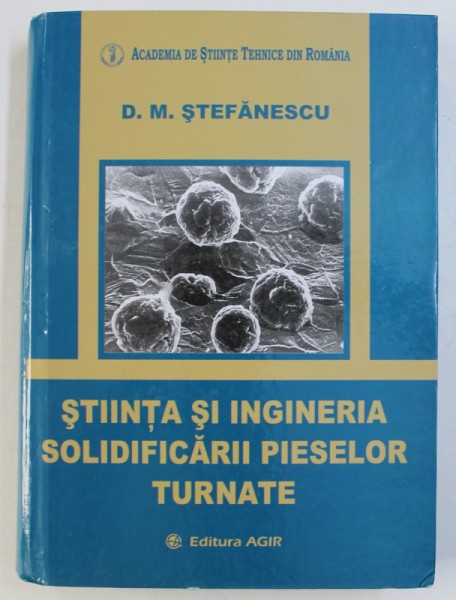 STIINTA SI INGINERIA SOLIDIFICARII PIESELOR TURNATE de D . M . STEFANESCU , 2007