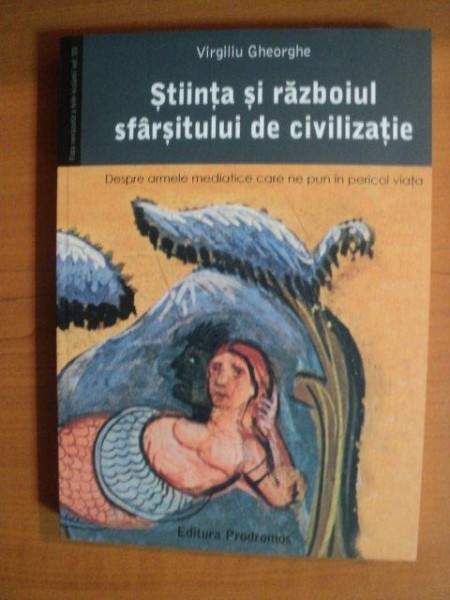 STIINTA SI RAZBOIUL SFARSITULUI DE CIVILIZATIE. DESPRE ARMELE MEDIATICE CARE NE PUN IN PERICOL VIATA. FATA NEVAZUTA A TELE-VIZIUNII de VIRGILIU GHEORG