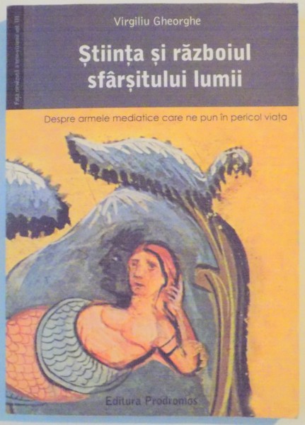 STIINTA SI RAZBOIUL SFARSITULUI LUMII. DESPRE ARMELE MEDIATICE CARE NE PUN IN PERICOL VIATA de VIRGILIU GHEORGHE  2008