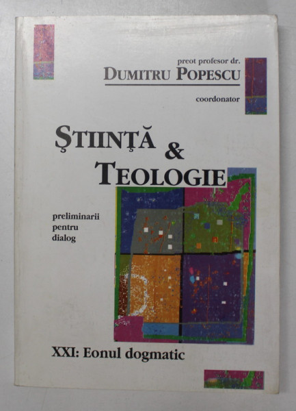 STIINTA SI TEOLOGIE -  PRELIMINARII PENTRU DIALOG de PREOT PROFESOR DUMITRU POPESCU , 2001 , DEDICATIE *