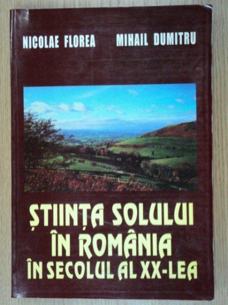 STIINTA SOLULUI IN ROMANIA IN SECOLUL AL XX-LEA-NICOLAE FLOREA , MIHAIL DUMITRU  2002