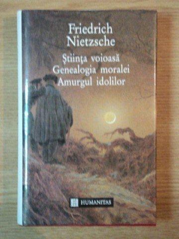 STIINTA VOIOASA , GENEALOGIA MORALEI , AMURGUL IDOLILOR de FRIEDRICH NIETZSCHE , 1994