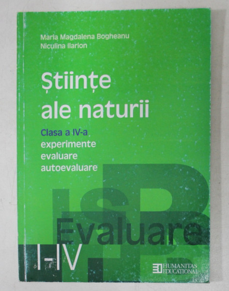 STIINTE ALE NATURII  - CLASA A IV- A , EXPERIMENTE , EVALUARE , AUTOEVALUARE de MARIA MAGDALENA BOGHEANU si NICULINA ILARION , 2002