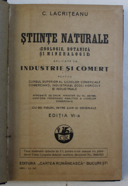 STIINTE NATURALE ( ZOOLOGIE , BOTANICA SI MINERALOGIE ) APLICATE LA INDUSTRIE SI COMERT , EDITIA A VI - a de C. LACRITEANU , 1942