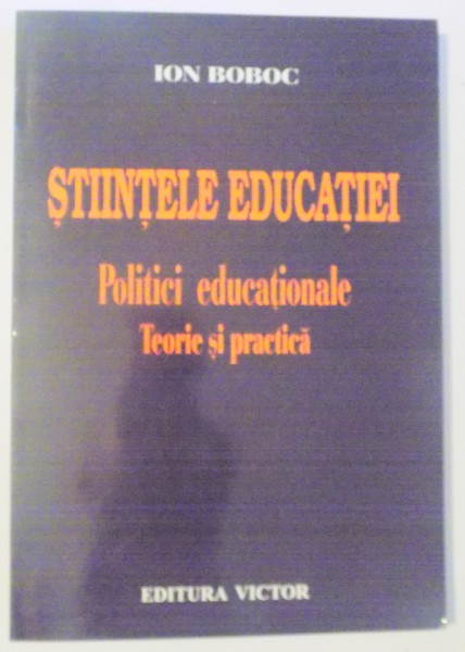 STIINTELE EDUCATIEI , POLITICI EDUCATIONALE , TEORIE SI PRACTICA de ION BOBOC , 2004
