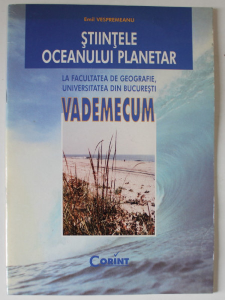STIINTELE OCEANULUI PLANETAR , LA FACULTATEA DE GEOGRAFIE , UNIVERSITATEA DIN BUCURESTI, VADEMECUM de  EMIL VESPREMEANU , 2000