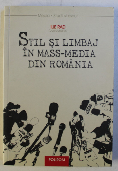 STIL SI LIMBAJ IN MASS - MEDIA DIN ROMANIA , editie coordonata de ILIE RAD , 2007