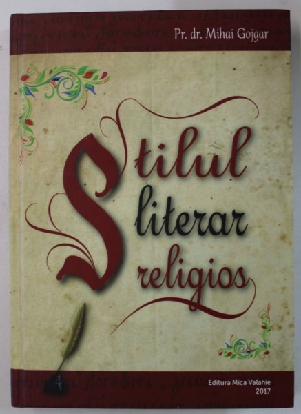 STILUL LITERAR RELIGIOS de Pr. dr . MIHAI GOJGAR , 2017, DEDICATIE *