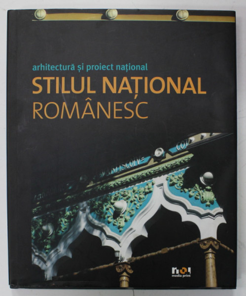 STILUL  NATIONAL  ROMANESC - ARHITECTURA SI PROIECT NATIONAL de ANA STEFANUT , fotografii DANA VOICULESCU si OVIDIU MORAR , ANII '2000