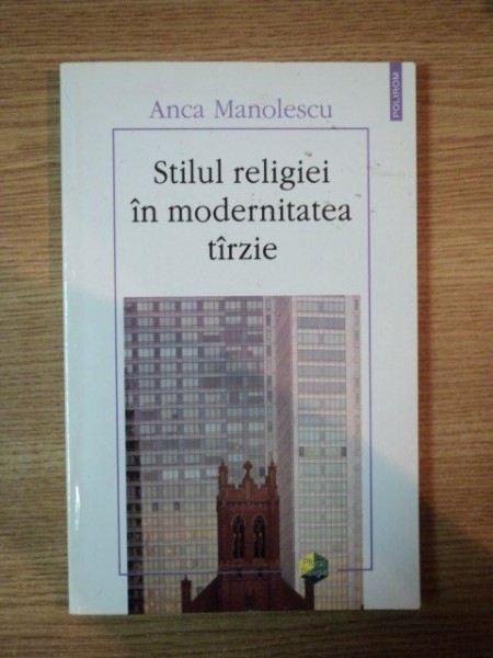 STILUL RELIGIEI IN MODERNITATEA TARZIE de ANCA MANOLESCU , 2011