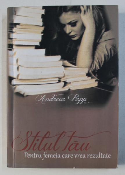 STILUL TAU - PENTRU FEMEIA CARE VREA REZULTATE de ANDREEA PAPP