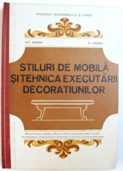 STILURI DE MOBILA SI TEHNICA EXECUTARII DECORATIUNILOR de GHEORGHE TARANU si ROMEO TARANU, 1994