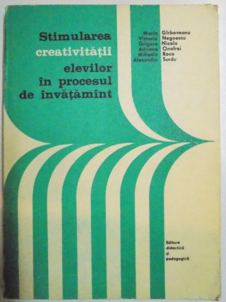 STIMULAREA CREATIVITATII ELEVILOR IN PROCESUL DE INVATAMANT de MARIA GIRBOVEANU....ALEXANDRU SURDU , 1981