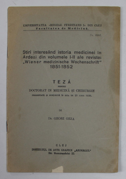STIRI INTERESAND ISTORIA MEDICINEI IN ARDELA DIN VOLUMELE I - II ALE REVISTEI '' WIENER MEDIZINISCHE WOCHENSCHRIFT " 1851 -1852 , TEZA PENTRU DOCTORAT de Dr. GROSZ GEZA , 1936