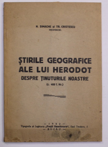 STIRILE GEOGRAFICE ALE LUI HERODOT DESPRE TINUTURILE NOASTRE   (C. 460 i. Hr. ) de N. SIMACHE si TR. CRISTESCU , 1942