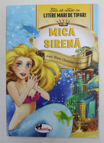 STIU SA CITESC CU LITERE MARI DE TIPAR ! MICA SIRENA , dupa HANS CHRISTIAN ANDERSEN , 2017