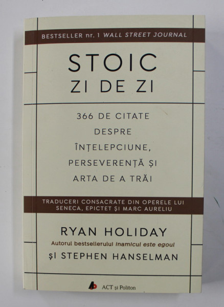 STOIC ZI DE ZI , 366 DE CITATE DESPRE INTELEPCIUNE , PERSEVERENTA SI ARTA DE A TRAI de RYAN HOLIDAY si STEPHEN HANSELMAN , 2020