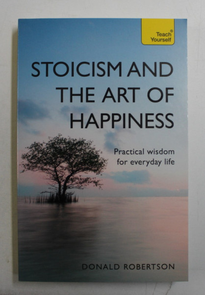 STOICISM AND THE ART OF HAPPINESS by DONALD ROBERTSON , 2018