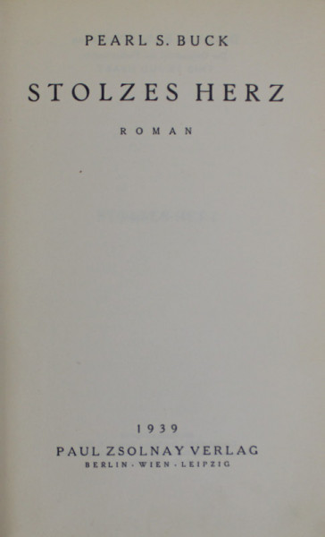 STOLZES HERZ , roman von PEARL S. BUCK , 1939, EDITIE IN LIMBA GERMANA *