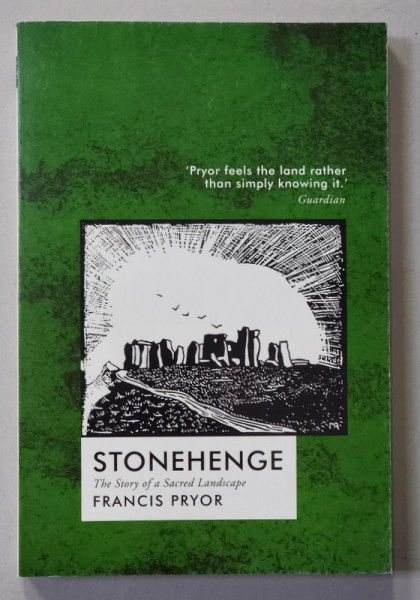 STONEHENGE - THE STORY OF A SACRED LANDASCAPE by  FRANCIS PRYOR , 2016