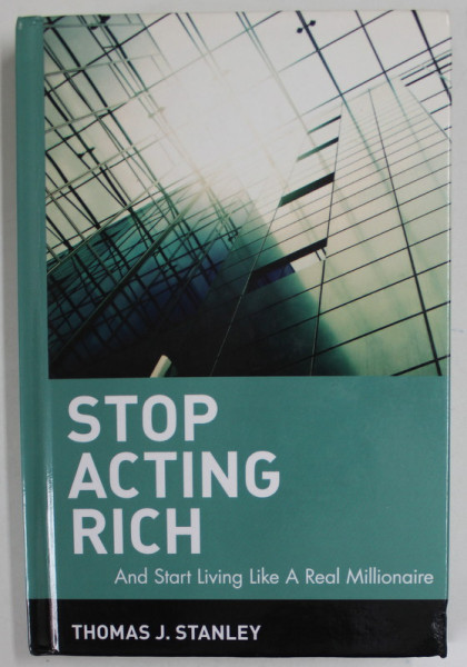 STOP ACTING RICH AND START LIVING LIKE A REAL MILLIONAIRE by THOMAS J. STANLEY , 2009