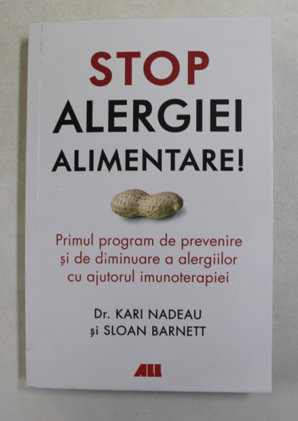 STOP ALERGIEI ALIMENTARE , PRIMUL PROGRAM DE PREVENIRE SI DE DIMINUARE A ALERGIILOR CU AJUTORUL IMUNOTERAPIEI de KARI NADEAU si SLOAN BARNETT , 2021