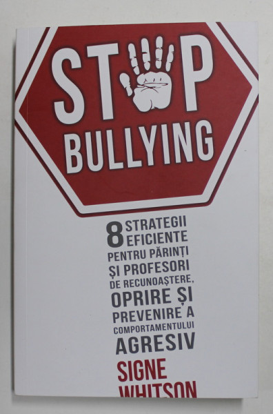 STOP BULLYING - 8 STRATEGII EFICENTE PENTRU PARINTI SI PROFESORI , DE RECUNOASTERE , OPRIRE SI PREVENIRE A COMPORTAMENTULUI AGRESIV de SIGNE WHITSON , 2022