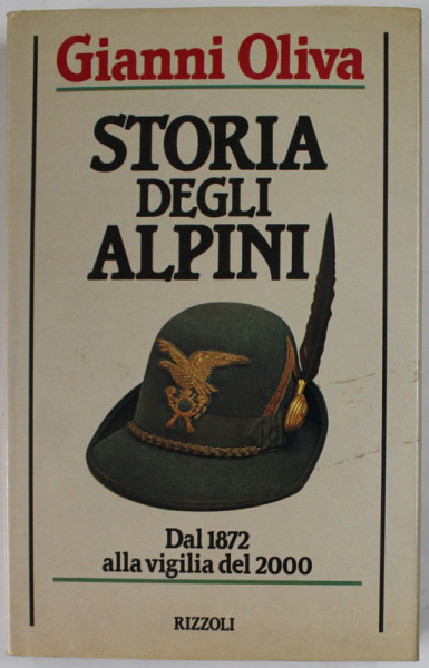 STORIA DEGLI ALPINI di GIANNI OLIVA , DAL 1872 ALLA VIGILIA DEL 2000 , APARUTA 1985 , DEDICATIE *