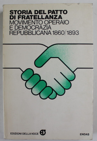 STORIA DEL PATTO DI FRATELLANZA , MOVIMENTO OPERAIO E DEMOCRAZIA REPUBBLICANA 1860 /  1893 di BRUNO DI PORTO e LUCIO CECCHINI , ANII  '80