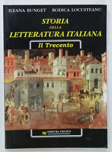STORIA DELLA LETTERATURA ITALIANA , IL TRECENTO di ILEANA BUNGET e RODICA LOCUSTEANU , 1999