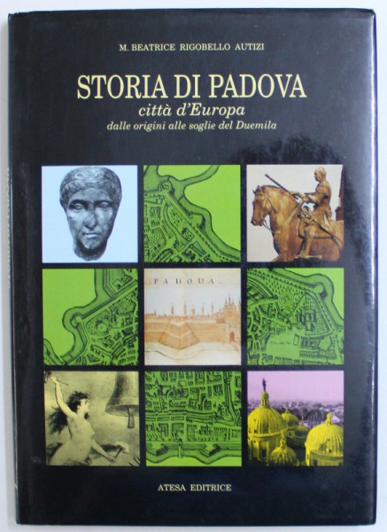 STORIA DI PADOVA CITTA D ' EUROPA - DALE ORIGINI ALLE SOGLIE DEL DUEMILA di M. BEATRICE RIGOBELLO AUTIZI , 1991
