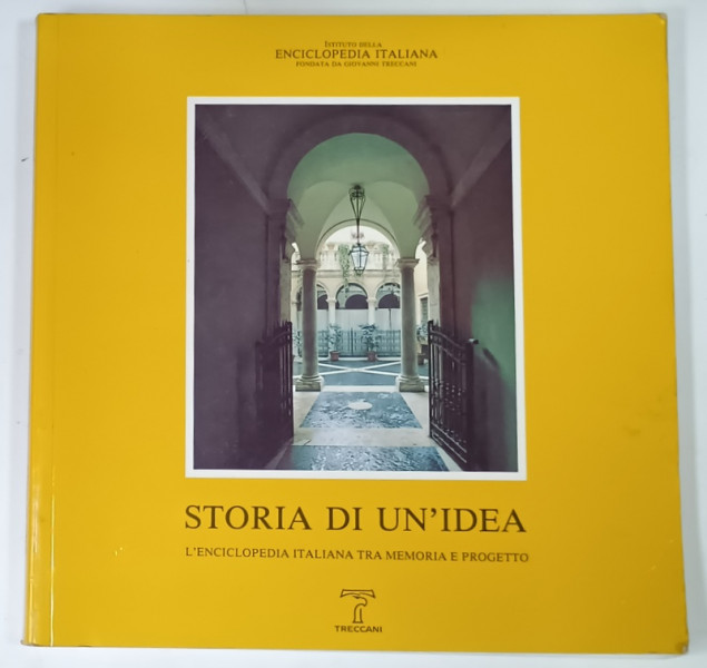 STORIA  DI UN 'IDEA , L 'ENCICLOPEDIA ITALIANA TRA MEMORIA E PROGETTO , 1992, CATALOG DE EXPOZITIE IN LIMBA  ITALIANA