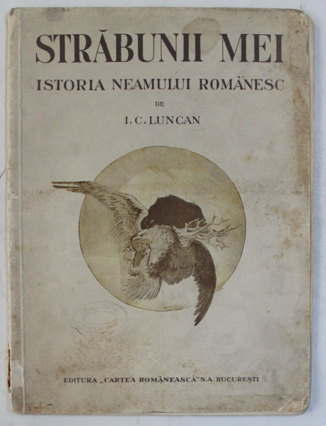 STRABUNII MEI , ISTORIA NEAMULUI ROMANESC , FASCICOLA I - a , de I. C. LUNCAN , 1925