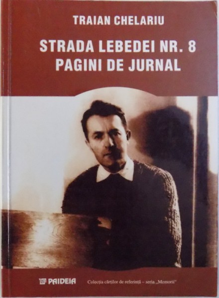 STRADA LEBEDEI NR. 8  -PAGINI DE JURNAL de TRAIAN CHELARIU , 2002
