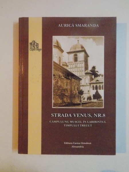 STRADA VENUS , NR. 8 , CAMPULUNG MUSCEL IN LABIRINTUL TIMPULUI TRECUT de AURICA SMARANDA , 2012
